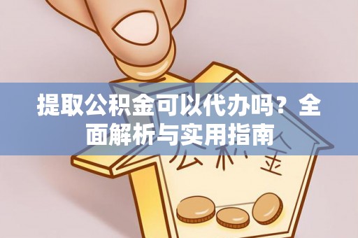 凌云提取公积金可以代办吗？全面解析与实用指南