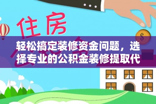 凌云轻松搞定装修资金问题，选择专业的公积金装修提取代办服务