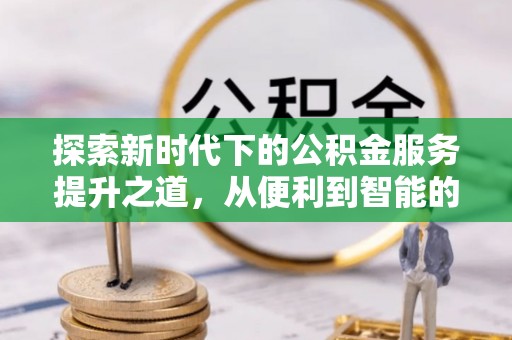 凌云探索新时代下的公积金服务提升之道，从便利到智能的全面升级