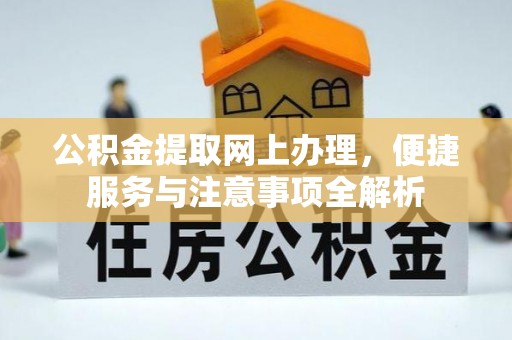 凌云公积金提取网上办理，便捷服务与注意事项全解析