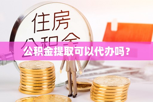 凌云公积金提取可以代办吗？