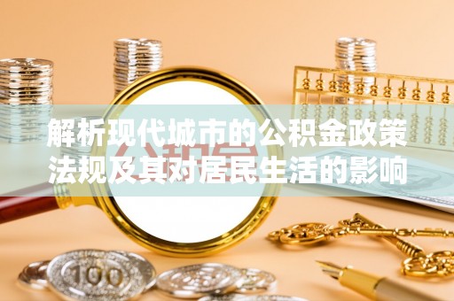 凌云解析现代城市的公积金政策法规及其对居民生活的影响