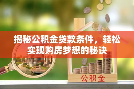 凌云揭秘公积金贷款条件，轻松实现购房梦想的秘诀