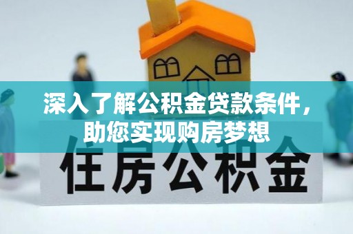凌云深入了解公积金贷款条件，助您实现购房梦想