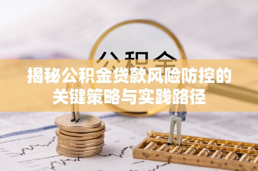 凌云揭秘公积金贷款风险防控的关键策略与实践路径