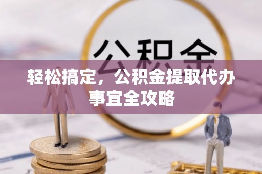 凌云轻松搞定，公积金提取代办事宜全攻略