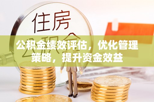 凌云公积金绩效评估，优化管理策略，提升资金效益
