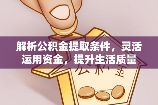 凌云解析公积金提取条件，灵活运用资金，提升生活质量