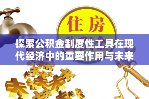 凌云探索公积金制度性工具在现代经济中的重要作用与未来发展趋势
