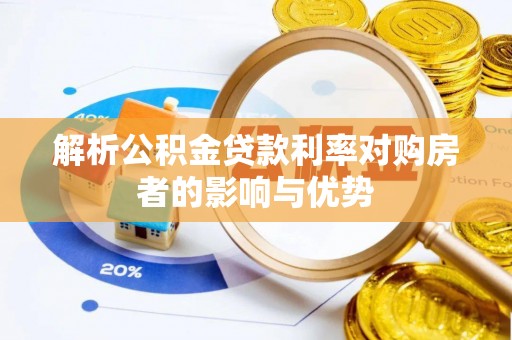凌云解析公积金贷款利率对购房者的影响与优势