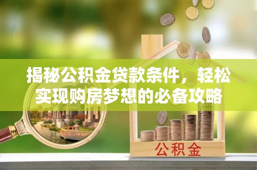 凌云揭秘公积金贷款条件，轻松实现购房梦想的必备攻略