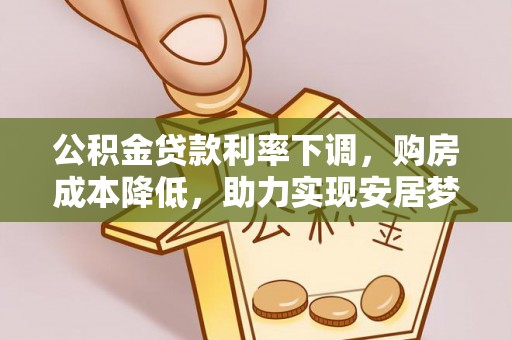 凌云公积金贷款利率下调，购房成本降低，助力实现安居梦想