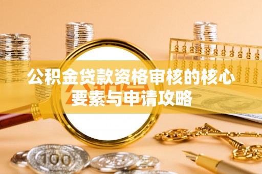凌云公积金贷款资格审核的核心要素与申请攻略