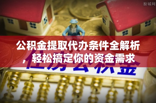凌云公积金提取代办条件全解析，轻松搞定你的资金需求