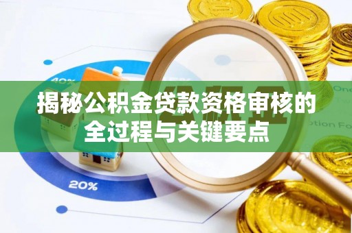 凌云揭秘公积金贷款资格审核的全过程与关键要点