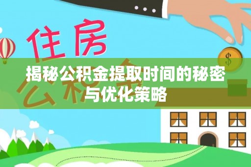 凌云揭秘公积金提取时间的秘密与优化策略