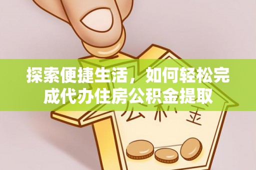 凌云探索便捷生活，如何轻松完成代办住房公积金提取