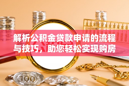 凌云解析公积金贷款申请的流程与技巧，助您轻松实现购房梦