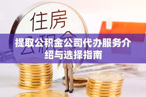 凌云提取公积金公司代办服务介绍与选择指南