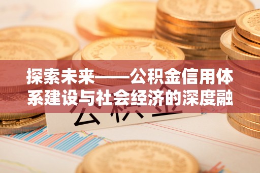 凌云探索未来——公积金信用体系建设与社会经济的深度融合