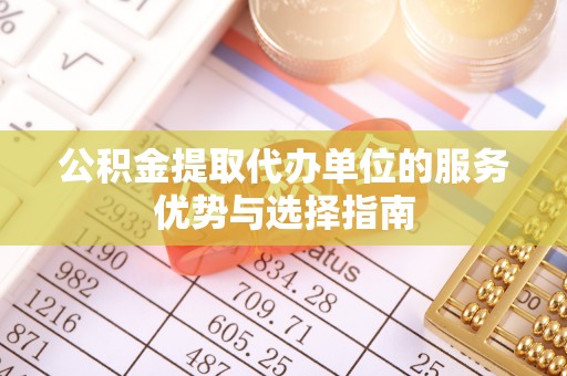 凌云公积金提取代办单位的服务优势与选择指南