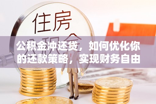 凌云公积金冲还贷，如何优化你的还款策略，实现财务自由？