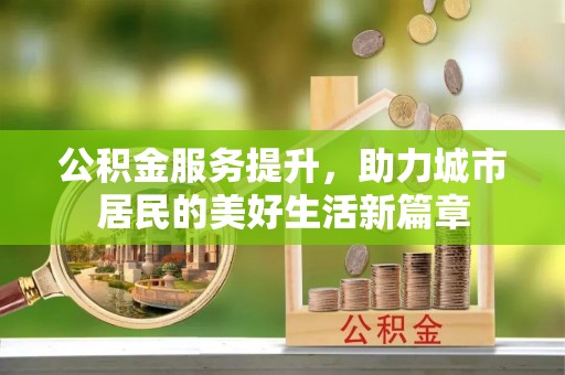凌云公积金服务提升，助力城市居民的美好生活新篇章