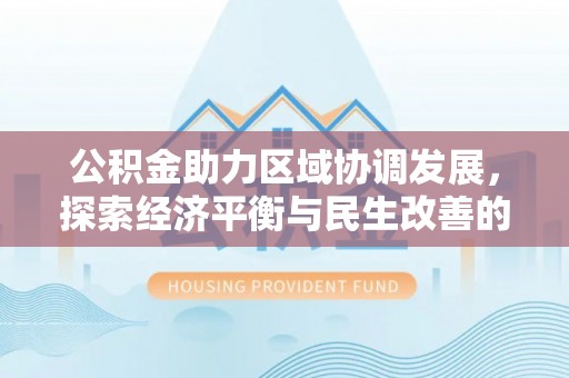 凌云公积金助力区域协调发展，探索经济平衡与民生改善的新路径
