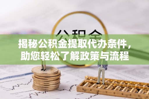 凌云揭秘公积金提取代办条件，助您轻松了解政策与流程