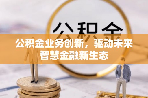 凌云公积金业务创新，驱动未来智慧金融新生态
