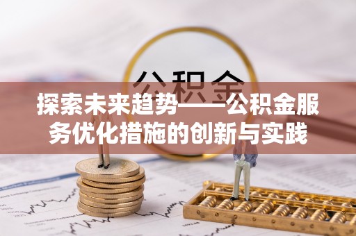 凌云探索未来趋势——公积金服务优化措施的创新与实践