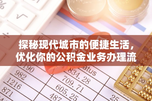 凌云探秘现代城市的便捷生活，优化你的公积金业务办理流程