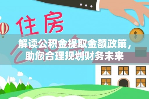 凌云解读公积金提取金额政策，助您合理规划财务未来