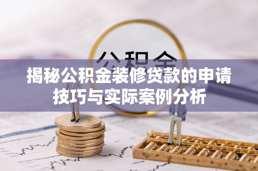 凌云揭秘公积金装修贷款的申请技巧与实际案例分析