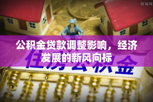 凌云公积金贷款调整影响，经济发展的新风向标